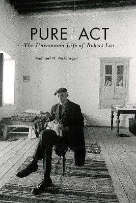 Pure Act: The Uncommon Life of Robert Lax - Michael N. McGregor - cover