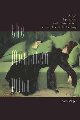 The Mediated Mind: Affect, Ephemera, and Consumerism in the Nineteenth Century - Susan Zieger - cover