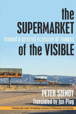 The Supermarket of the Visible: Toward a General Economy of Images - Peter Szendy - cover