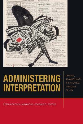 Administering Interpretation: Derrida, Agamben, and the Political Theology of Law - cover