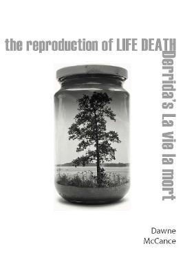 The Reproduction of Life Death: Derrida's La vie la mort - Dawne McCance - cover