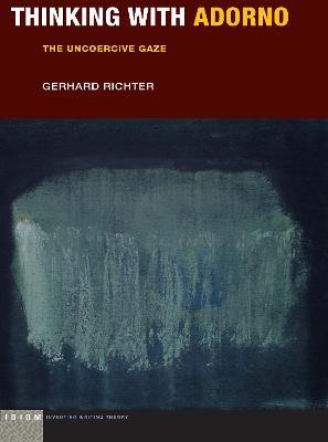 Thinking with Adorno: The Uncoercive Gaze - Gerhard Richter - cover