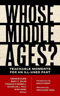Whose Middle Ages?: Teachable Moments for an Ill-Used Past - cover