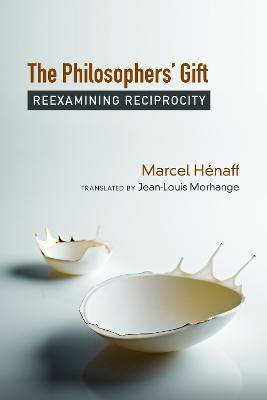 The Philosophers' Gift: Reexamining Reciprocity - Marcel Henaff - cover