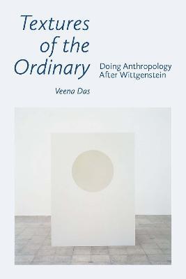 Textures of the Ordinary: Doing Anthropology after Wittgenstein - Veena Das - cover