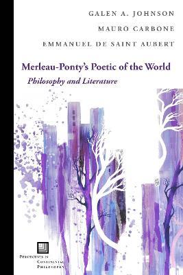 Merleau-Ponty's Poetic of the World: Philosophy and Literature - Galen A. Johnson,Mauro Carbone,Emmanuel de Saint Aubert - cover