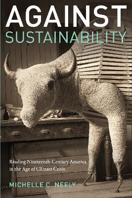 Against Sustainability: Reading Nineteenth-Century America in the Age of Climate Crisis - Michelle Neely - cover