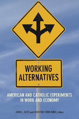 Working Alternatives: American and Catholic Experiments in Work and Economy - cover