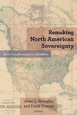 Remaking North American Sovereignty: State Transformation in the 1860s - cover