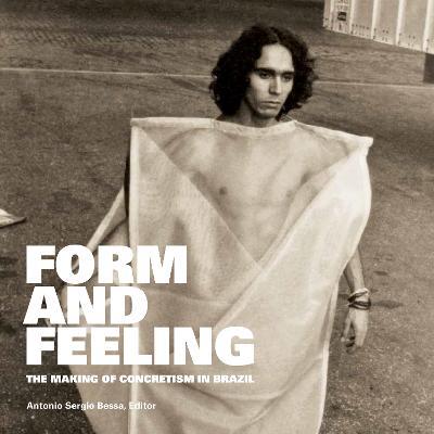 Form and Feeling: The Making of Concretism in Brazil - cover
