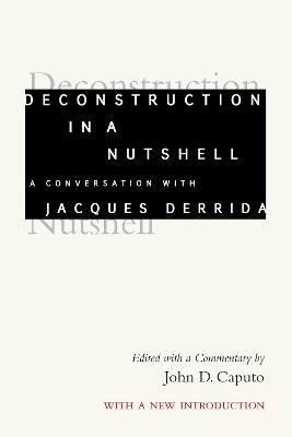 Deconstruction in a Nutshell: A Conversation with Jacques Derrida, With a New Introduction - Jacques Derrida - cover