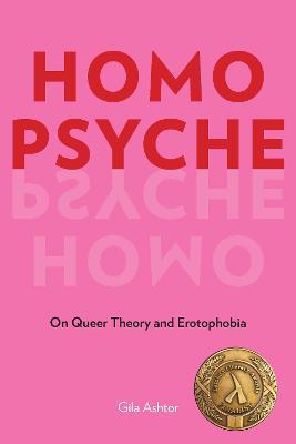 Homo Psyche: On Queer Theory and Erotophobia - Gila Ashtor - cover