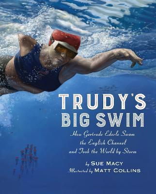 Trudy's Big Swim: How Gertrude Ederle Swam the English Channel and Took the World by Storm - Sue Macy - cover