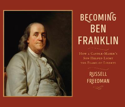 Becoming Ben Franklin: How a Candle-Maker's Son Helped Light the Flame of Liberty - Russell Freedman - cover