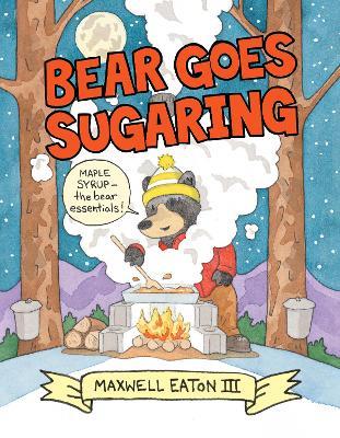 Bear Goes Sugaring - Maxwell Eaton - cover