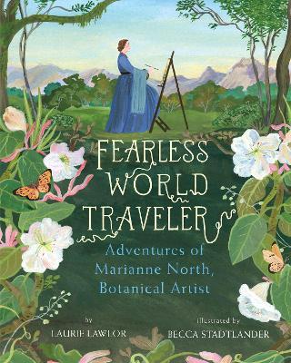Fearless World Traveler: Adventures of Marianne North, Botanical Artist - Laurie Lawlor - cover