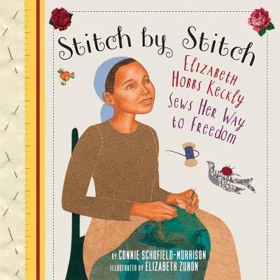Stitch by Stitch: Elizabeth Hobbs Keckly Sews Her Way to Freedom - Connie Schofield-Morrison - cover