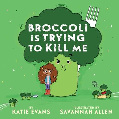 Broccoli Is Trying to Kill Me - Katie Evans - cover