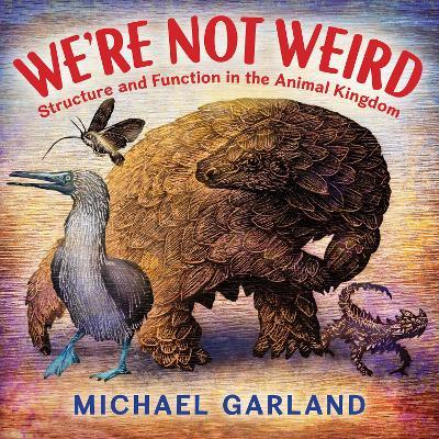 We're Not Weird: Structure and Function in the Animal Kingdom - Michael Garland - cover