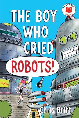 The Boy Who Cried Robots! - Chris Britt - cover