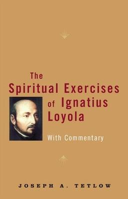 Spiritual Exercises of Ignatius Loyola: With Commentary - Joseph A. Tetlow - cover