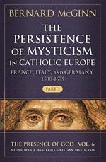 The Persistence of Mysticism in Catholic Europe: France, Italy, and Germany 1500-1675