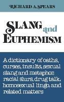 Slang and Euphemism: A Dictionary of Oaths, Curses, Insults, Sexual Slang and Metaphor, Racial Slurs, Drug Talk, Homosexual Lingo, and Rela - Richard A Spears - cover
