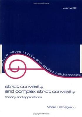 Strict Convexity and Complex Strict Convexity: Theory and Applications - Vasile I. Istratescu - cover