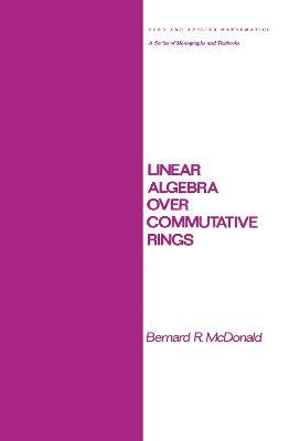 Linear Algebra over Commutative Rings - Bernard R. McDonald - cover