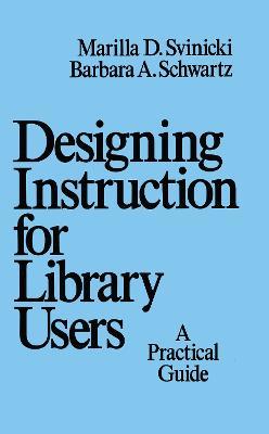 Designing Instruction for Library Users: A Practical Guide - Marilla Svinicki - cover