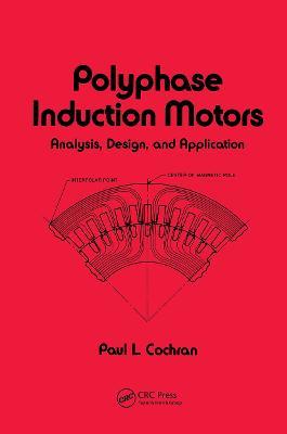 Polyphase Induction Motors, Analysis: Design, and Application - Paul Cochran - cover