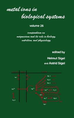 Metal Ions in Biological Systems: Volume 26: Compendium on Magnesium and Its Role in Biology: Nutrition and Physiology - cover