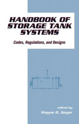 Handbook of Storage Tank Systems: Codes: Regulations, and Designs - Wayne B. Geyer - cover