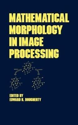 Mathematical Morphology in Image Processing - Edward Dougherty - cover