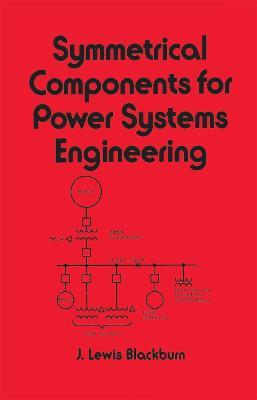 Symmetrical Components for Power Systems Engineering - J. Lewis Blackburn - cover