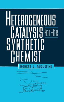 Heterogeneous Catalysis for the Synthetic Chemist - Robert L. Augustine - cover