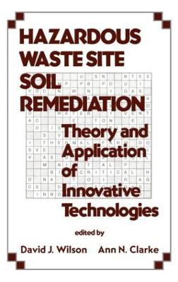 Hazardous Waste Site Soil Remediation: Theory and Application of Innovative Technologies - David J. Wilson - cover