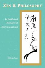 Zen and Philosophy: An Intellectual Biography of Nishida Kitaro