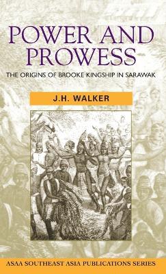 Power and Prowess: The Origins of Brooke Kingship in Sarawak - J. H. Walker - cover