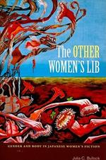 The Other Women's Lib: Gender and Body in Japanese Women's Fiction, 1960-1973