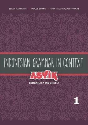Indonesian Grammar in Context: Asyik Berbahasa Indonesia: Volume 1 - Ellen Rafferty,Molly F Burns,Shintia Argazali-Thomas - cover
