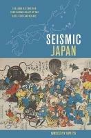 Seismic Japan: The Long History and Continuing Legacy of the Ansei Edo Earthquake - Gregory Smits - cover