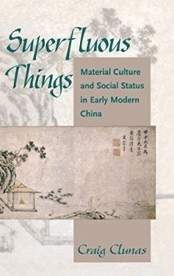 Superfluous Things: Material Culture and Social Status in Early Modern China - Craig Clunas - cover
