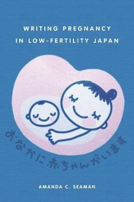 Writing Pregnancy in Low-Fertility Japan - Amanda C. Seaman - cover