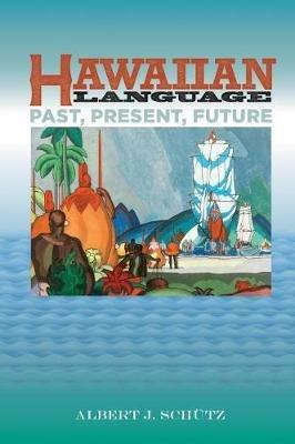 Hawaiian Language: Past, Present, and Future - Albert J. Schutz - cover