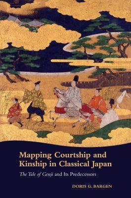 Mapping Courtship and Kinship in Classical Japan: The Tale of Genji and Its Predecessors - Doris Bargen - cover