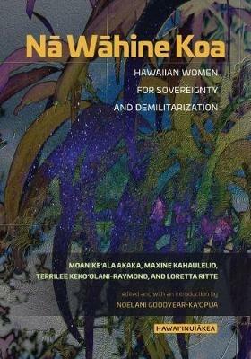 Na Wahine Koa: Hawaiian Women for Sovereignty and Demilitarization - Moanike'ala Akaka,Maxine Kahaulelio,Terrilee Keko'olani-Raymond - cover