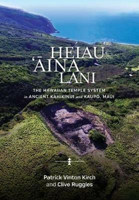 Heiau, 'Aina, Lani: The Hawaiian Temple System in Ancient Kahikinui and Kaupo, Maui - Patrick Vinton Kirch,Clive Ruggles - cover