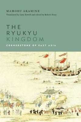 The Ryukyu Kingdom: Cornerstone of East Asia - Mamoru Akamine - cover
