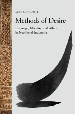 Methods of Desire: Language, Morality, and Affect in Neoliberal Indonesia - Aurora Donzelli - cover